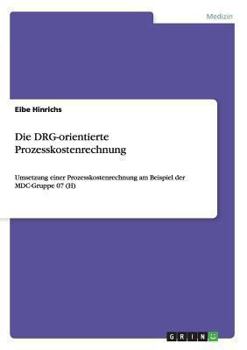 Paperback Die DRG-orientierte Prozesskostenrechnung: Umsetzung einer Prozesskostenrechnung am Beispiel der MDC-Gruppe 07 (H) [German] Book