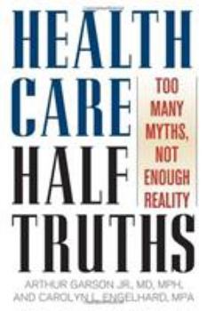 Hardcover Health Care Half Truths: Too Many Myths, Not Enough Reality (American Political Challenges) Book