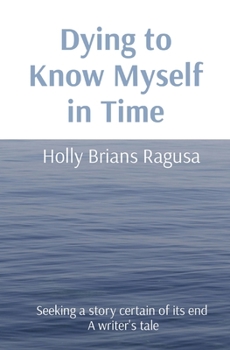 Paperback Dying to Know Myself in Time: Seeking a story certain of its end A writer's tale Book