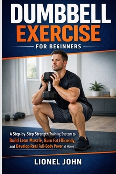 Paperback Dumbbell Exercise for beginners: A Step-by-Step Strength Training System to Build Lean Muscle, Burn Fat Efficiently, and Develop Real Full-Body Power Book