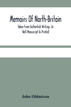 Paperback Memoirs Of North-Britain, Taken From Authentick Writings, As Well Manuscript As Printed. In Which It Is Prov'D, That The Scots Nation Have Always Been Book