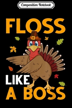 Composition Notebook: Floss Like A Boss Turkey Dance Thanksgiving Gift  Journal/Notebook Blank Lined Ruled 6x9 100 Pages