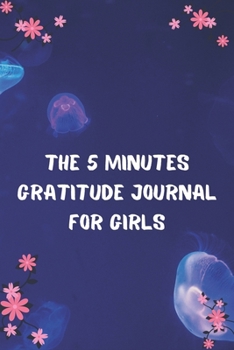 Paperback The 5 Minutes Gratitude Journal for Girls: Daily Gratitude Journal - Positivity Diary for a Happier You in Just 5 Minutes a Day - Self care gifts for Book