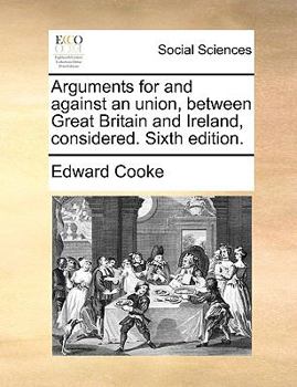 Paperback Arguments for and Against an Union, Between Great Britain and Ireland, Considered. Sixth Edition. Book