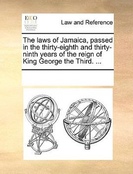 Paperback The laws of Jamaica, passed in the thirty-eighth and thirty-ninth years of the reign of King George the Third. ... Book