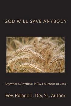 Paperback God Will Save Anybody, Anywhere, Anytime; In Two Minutes or Less! Book