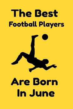 The Best Football Players Are Born In June : Journal Gifts For Women/Men/Colleagues/Friends. Notebook Birthday Gift for Football Players: Lined Notebook / Journal Gift, 120 Pages, 6x9.