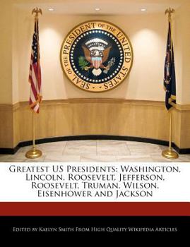 Greatest Us Presidents : Washington, Lincoln, Roosevelt, Jefferson, Roosevelt, Truman, Wilson, Eisenhower and Jackson