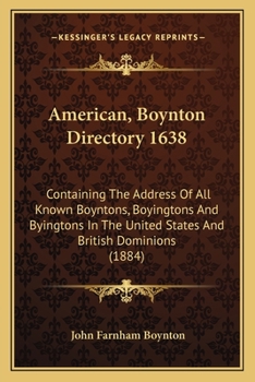 American, Boynton Directory 1638: Containing The Address Of All Known Boyntons, Boyingtons And Byingtons In The United States And British Dominions