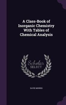 Hardcover A Class-Book of Inorganic Chemistry With Tables of Chemical Analysis Book