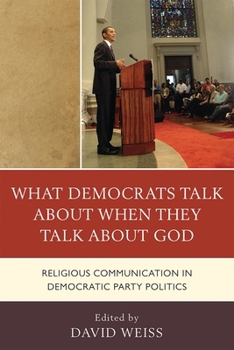 Paperback What Democrats Talk about When They Talk about God: Religious Communication in Democratic Party Politics Book