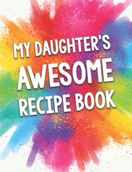 Paperback My Daughter's Awesome Recipe Book: A Beautiful 100 Blank Recipe Book Gift Ready To Be Filled with Delicious Recipes. Book