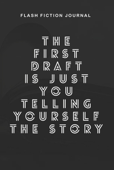 Flash Fiction Journal - The first draft is just you telling yourself the story: Workbook with Prompts for Creative Writing | Perfect Gift for Writers