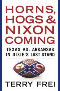 Hardcover Horns, Hogs, and Nixon Coming: Texas Vs. Arkansas in Dixie's Last Stand Book