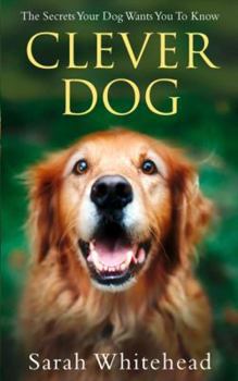 Hardcover Clever Dog: The Secrets Your Dog Wants You to Know Book