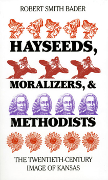 Paperback Hayseeds, Moralizers, and Methodists: The Twentieth-Century Image of Kansas Book