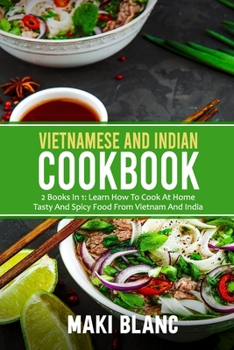 Paperback Vietnamese And Indian Cookbook: 2 Books In 1: Learn How To Cook At Home Tasty And Spicy Food From Vietnam And India Book