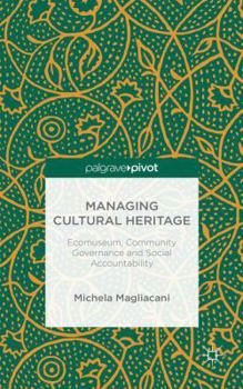 Hardcover Managing Cultural Heritage: Ecomuseums, Community Governance, Social Accountability Book