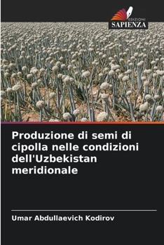 Produzione di semi di cipolla nelle condizioni dell'Uzbekistan meridionale (Italian Edition)