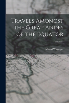 Paperback Travels Amongst the Great Andes of the Equator; Volume 1 Book