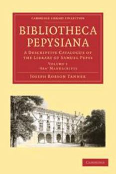 Electronics Bibliotheca Pepysiana: Volume 1, 'Sea' Manuscripts: A Descriptive Catalogue of the Library of Samuel Pepys Book