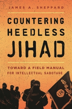 Hardcover Countering Heedless Jihad: Toward a Field Manual for Intellectual Sabotage Book