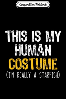 Composition Notebook: This Is My Human Costume Starfish Halloween Lazy Easy  Journal/Notebook Blank Lined Ruled 6x9 100 Pages