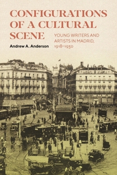 Hardcover Configurations of a Cultural Scene: Young Writers and Artists in Madrid, 1918-1930 Volume 6 Book