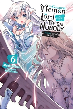 The Greatest Demon Lord Is Reborn as a Typical Nobody, Vol. 6 (light novel): Former Typical Nobody - Book #6 of the Greatest Demon Lord Is Reborn as a Typical Nobody Light Novel