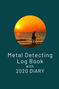 Paperback Metal Detecting Log Book with 2020 Diary: Ideal for metal detectives to keep track of stats, finds and important dates Book