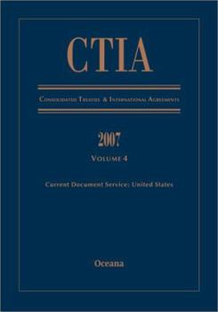 CTIA Consolidated Treaties and International Agreements 2007 Volume 4 Issued January 2009