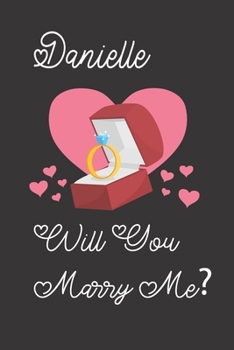 Danielle will you Marry Me: Happy valentines day journal Funny notebook quotes gift idea: valentines day girlfriend or boyfriend Notebook|6x9 (120 ... Journal For women, ... men, birthday gifts