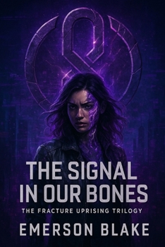 The Signal in Our Bones: The Fracture Uprising Trilogy