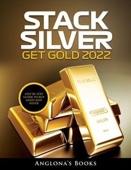 Paperback Stack Silver Get Gold 2022: Step by Step Guide to Buy Gold and Silver Book