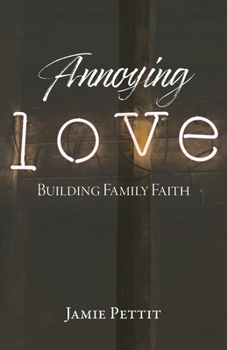 Paperback Annoying Love: Building Family Faith Book