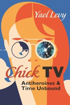 Hardcover Chick TV: Antiheroines and Time Unbound Book