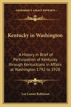 Paperback Kentucky in Washington: A History in Brief of Participation of Kentucky through Kentuckians in Affairs at Washington 1792 to 1928 Book