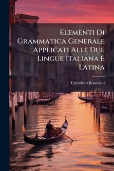 Paperback Elementi Di Grammatica Generale Applicati Alle Due Lingue Italiana E Latina [Italian] Book