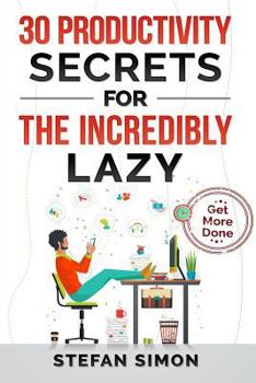 Paperback 30 Productivity Secrets For The Incredibly Lazy: Get More Done Book