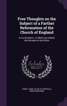 Hardcover Free Thoughts on the Subject of a Farther Reformation of the Church of England: In six Numbers: to Which are Added, the Remarks of the Editor Book
