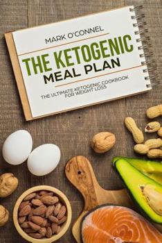 Paperback The Ketogenic Meal Plan: The Ultimate Ketogenic Cookbook for Weight Loss Book