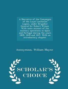 Paperback A Narrative of the Campaigns of the Loyal Lusitanian Legion, Under Brigadier General Sir Robert Wilson. with Some Account of the Military Operations i Book