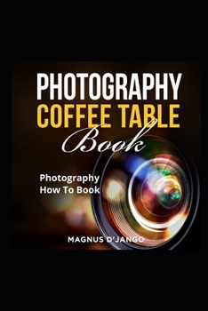Paperback Photography Coffee Table Book!: Discover All You Need To Know! Book