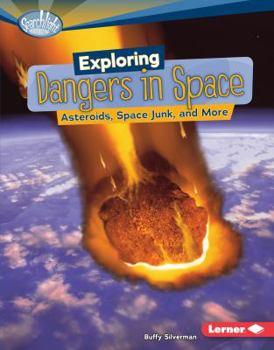 Exploring Dangers in Space: Asteroids, Space Junk, and More - Book  of the What's Amazing about Space?