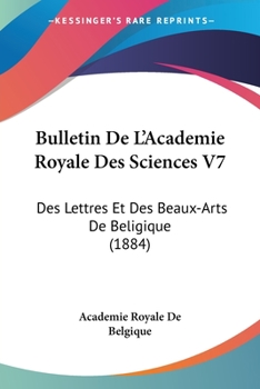 Paperback Bulletin De L'Academie Royale Des Sciences V7: Des Lettres Et Des Beaux-Arts De Beligique (1884) [French] Book