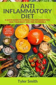 Paperback Anti-Inflammatory Diet: A Quick Guide to Eliminating Inflammation-Heal Your Body and Feel Incredible Book