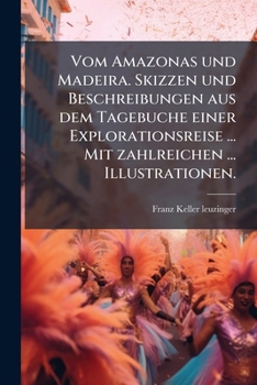 Paperback Vom Amazonas und Madeira. Skizzen und Beschreibungen aus dem Tagebuche einer Explorationsreise ... Mit zahlreichen ... Illustrationen. [German] Book