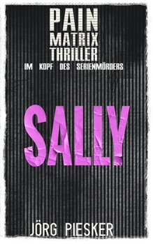 Sally: Pain Matrix Thriller - im Kopf des Serienmörders (German Edition)