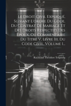 Paperback Le Droit Civil Expliqué, Suivant L'ordre Du Code. Du Contrat De Mariage Et Des Droits Respectifs Des Époux, Ou Commentaire Du Titre V, Livre Iii, Du C [French] Book