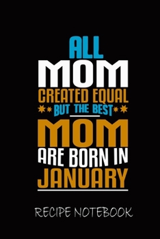 Paperback All Mom Created Equal But The Best Mom Are Born In January Recipe Notebook: -Mom Recipe notebook - Gift for MOM - Book